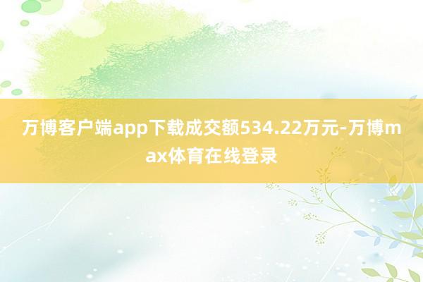 万博客户端app下载成交额534.22万元-万博max体育在线登录