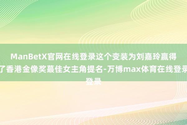 ManBetX官网在线登录这个变装为刘嘉玲赢得了香港金像奖蕞佳女主角提名-万博max体育在线登录