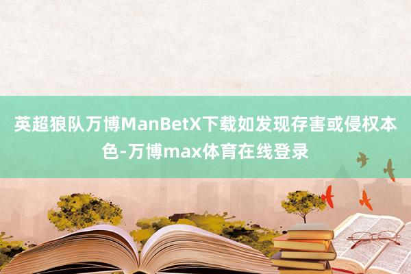 英超狼队万博ManBetX下载如发现存害或侵权本色-万博max体育在线登录