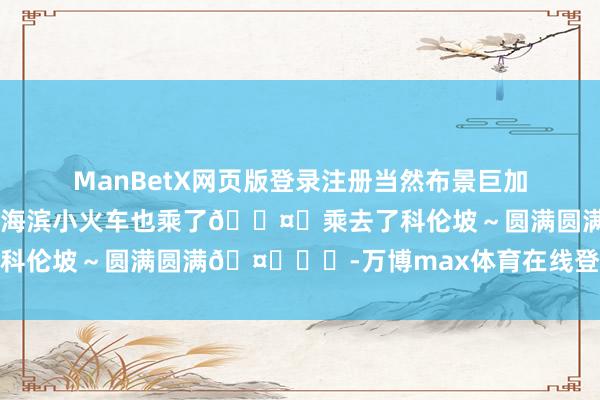 ManBetX网页版登录注册当然布景巨加分🍍比预期好玩🪷海滨小火车也乘了🛤️乘去了科伦坡～圆满圆满🤍❣️-万博max体育在线登录